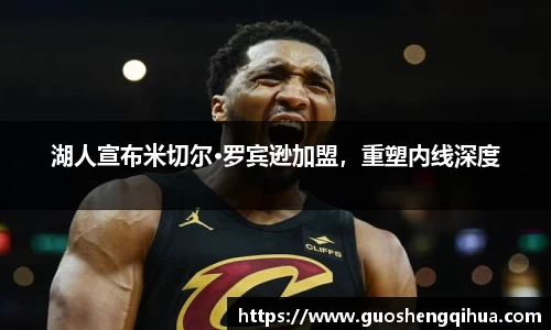 湖人宣布米切尔·罗宾逊加盟，重塑内线深度