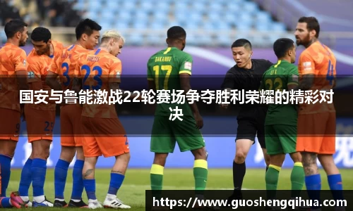 国安与鲁能激战22轮赛场争夺胜利荣耀的精彩对决